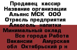 Продавец -кассир › Название организации ­ Альянс-МСК, ООО › Отрасль предприятия ­ Алкоголь, напитки › Минимальный оклад ­ 35 000 - Все города Работа » Вакансии   . Амурская обл.,Октябрьский р-н